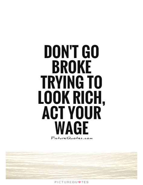 Dont Go Broke Trying To Look Rich Act Your Wage