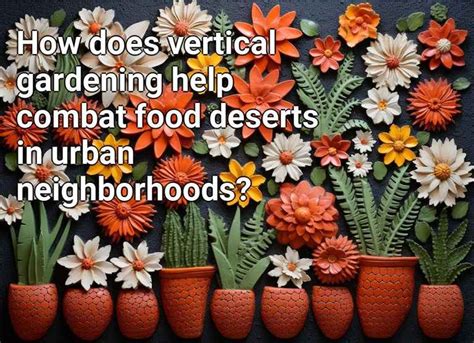 How Does Vertical Gardening Help Combat Food Deserts In Urban
