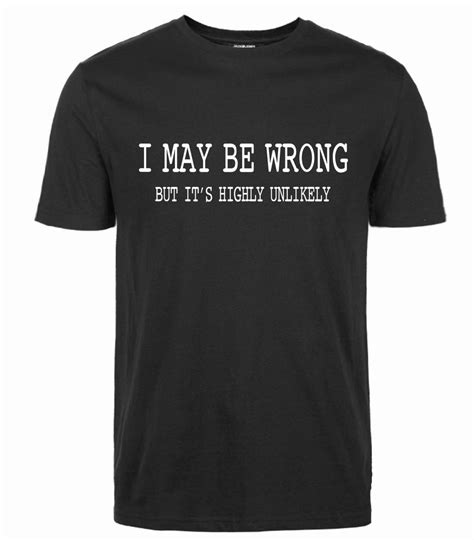Buy Mens Funny Saying Slogan T Shirts I May Be Wrong But It S Highly Unlikely T