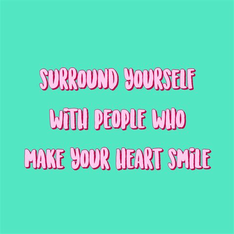 Surround Yourself With People Who Make Your Heart Smile Quote Happiness Happy Positivity
