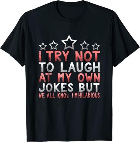 I Try Not To Laugh At My Own Jokes But We All Know T Shirt Clothing