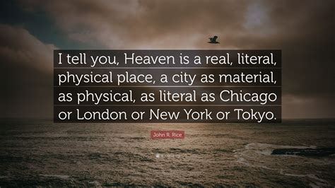 John R Rice Quote I Tell You Heaven Is A Real Literal Physical Place A City As Material