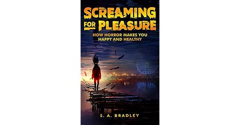 Screaming For Pleasure How Horror Makes You Happy And Healthy By S A