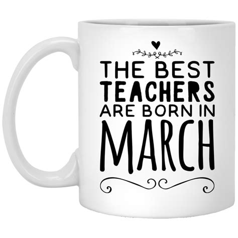 The Best Teachers Are Born In March Mug Best Teacher March Born Mugs