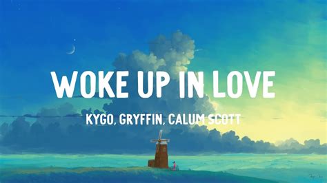 Kygo Gryffin Calum Scott Woke Up In Love Lyrics Youtube