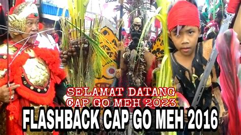Selamat Datang Cap Go Meh 2023 Flashback Capgomeh Singkawang 2016 Youtube