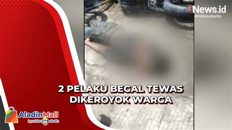 2 Pelaku Begal Tewas Setelah Dikepung Dan Dikeroyok Warga Youtube