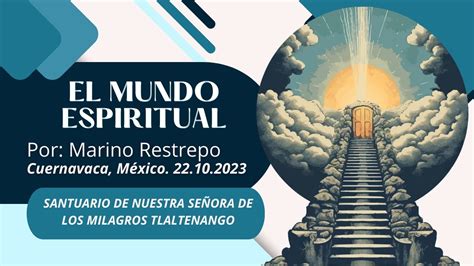 El Mundo Espiritual Por Marino Restrepo Cuernavaca México 22 Octubre 2023 Youtube