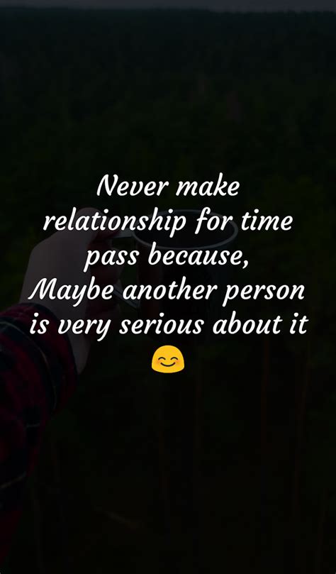 Never Make Relationship For Time Pass Because Maybe Another Person Is