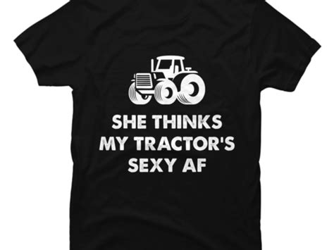 She Thinks My Tractors Sexy Funny Farmer T Buy T Shirt Designs