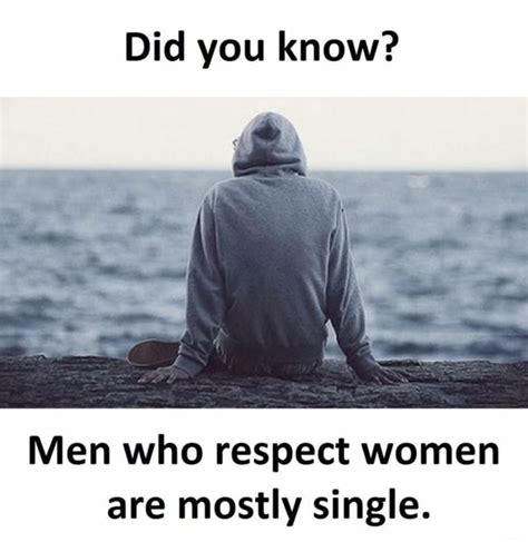 Did You Know Men Who Respect Women Are Mostly Single Ifunny
