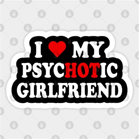i love my psychotic girlfriend i heart my girlfriend sticker teepublic