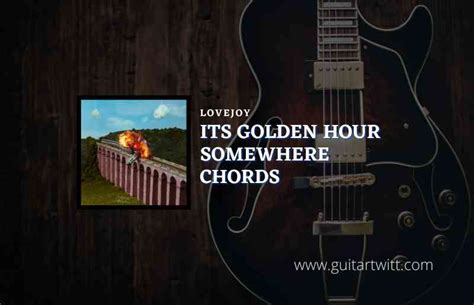 Its Golden Hour Somewhere Chords By Lovejoy Guitartwitt