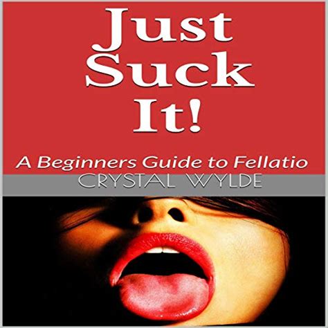 Just Suck It A Beginners Guide To Fellatio By Crystal Wylde Audiobook Audible Com