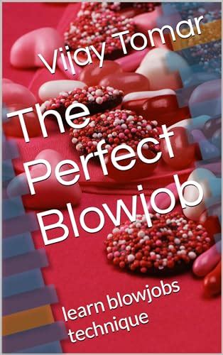 The Perfect Blowjob Learn Blowjobs Technique By Vijay Tomar Goodreads