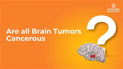 Are All Brain Tumors Cancerous Brain Tumor Treatment Yashoda