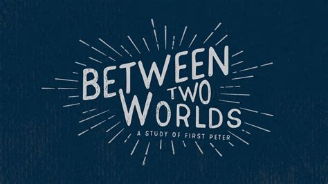 1 Peter Between Two Worlds Sermon Series