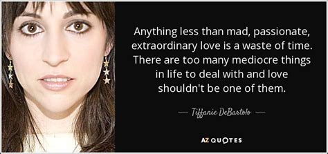 Tiffanie Debartolo Quote Anything Less Than Mad Passionate