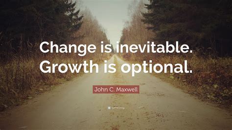 John C Maxwell Quote Change Is Inevitable Growth Is