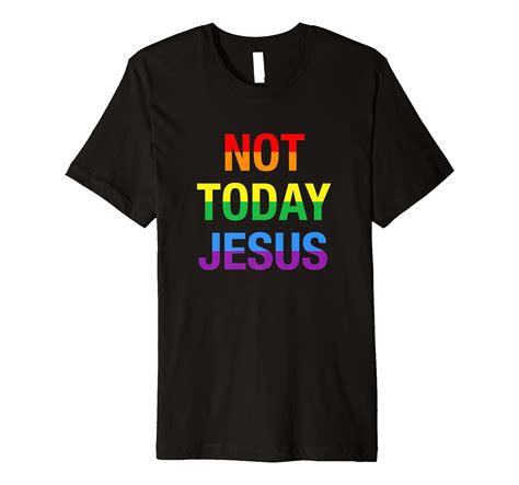 Amazon Com Not Today Jesus Lgbt Rainbow Premium T Shirt Clothing