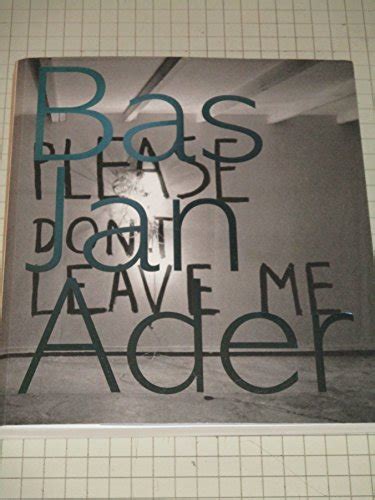 Bas Jan Ader Please Don T Leave Me Edite 9789069182162 Abebooks