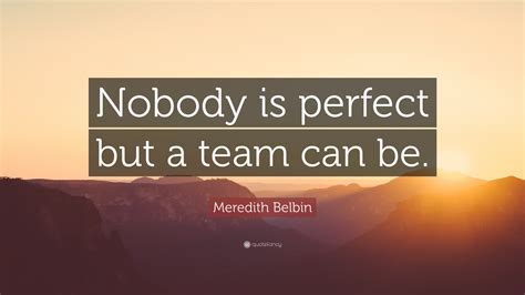 Meredith Belbin Quote “nobody Is Perfect But A Team Can Be”