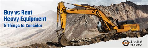 Buy Vs Rent Heavy Equipment 5 Things To Consider B And F Group