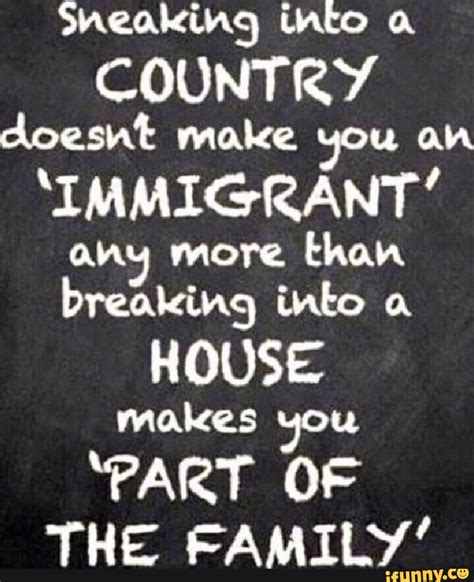 Sneaking Into A Country Doesnt Make You An Immigrant Any More Than