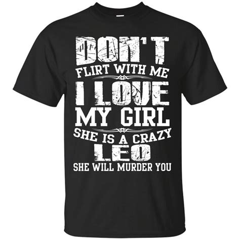 Make Your Own T Shirt O Neck Short Don T Flirt With Me I Love My Girl She Is A Crazy Leo Design