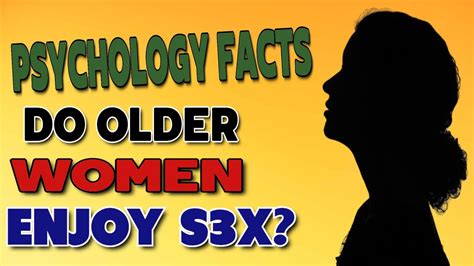 Psychology Facts Do Older Women Enjoy Sex Older Womens Sexuality Youtube