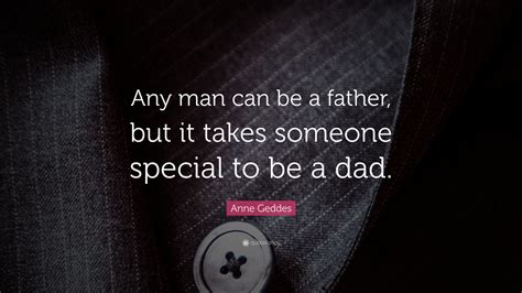 Anne Geddes Quote “any Man Can Be A Father But It Takes Someone Special To Be A Dad”