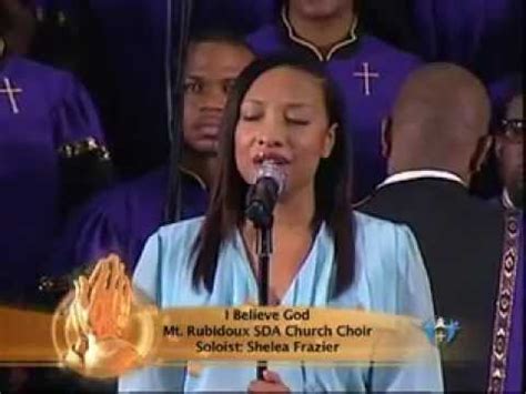 And i believe in god because he revealed himself to me, gave me eyes to see and faith to believe, and drew me by his spirit to embrace his son as my savior. I Believe God - Mt. Rubidoux SDA Choir & Shelea Frazier ...