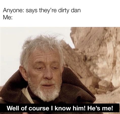 No Im Dirty Dan Rmemes