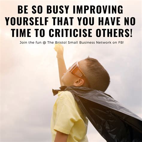 Tip 129 Be So Busy Improving Yourself That You Have No Time To