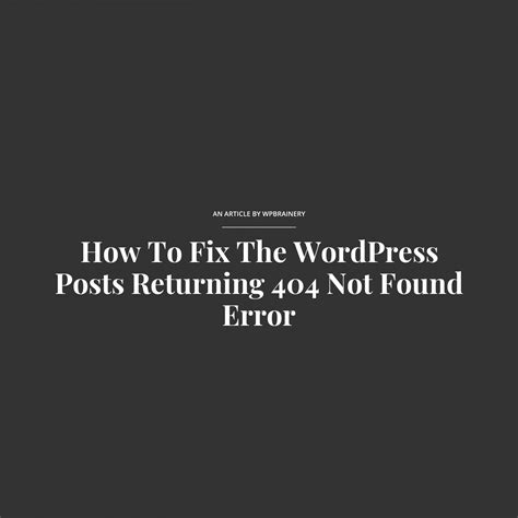 How To Fix The Wordpress Posts Returning 404 Not Found Error Wpbrainery