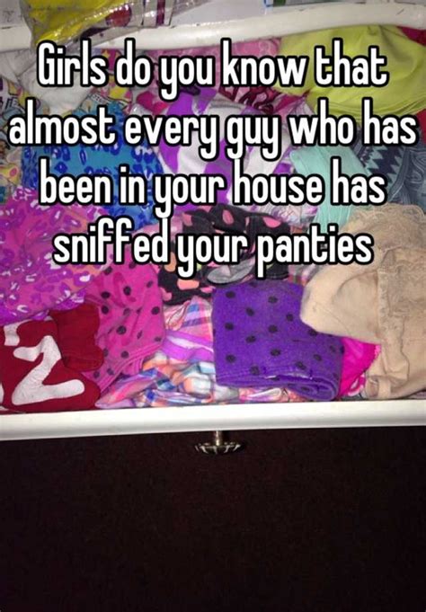 girls do you know that almost every guy who has been in your house has sniffed your panties