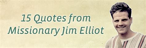 20 Well Known Quotes By Jim Elliot Jim Elliot Elisabeth Elliot
