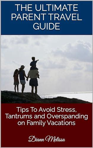 The Ultimate Parent Travel Guide Tips To Avoid Stress Tantrums And