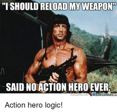 I Shouldreloadimyweapondt Saidno Action Hero Ever Meme Center