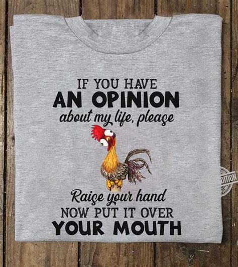 if you have an opinion about my life please raise your hand now put it over your mouth shirt