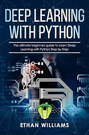 Amazon Deep Learning With Python The Ultimate Beginners Guide To Learn Deep Learning With