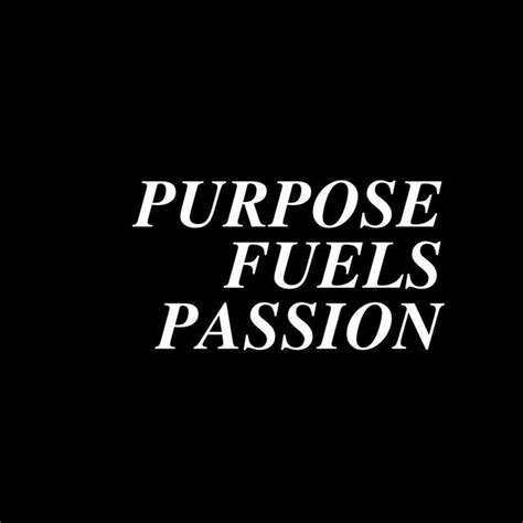 Purpose Fuels Passion In 2023 Passion Fuel Purpose