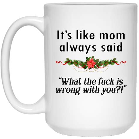 Its Like Mom Always Said What The Fuck Is Wrong With You Mugs Ifrogtees