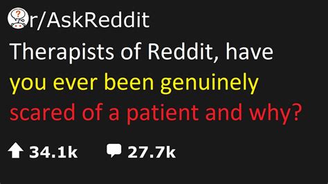 Askreddit Therapists Of Reddit Have You Ever Been Genuinely Scared Of A Patient And Why