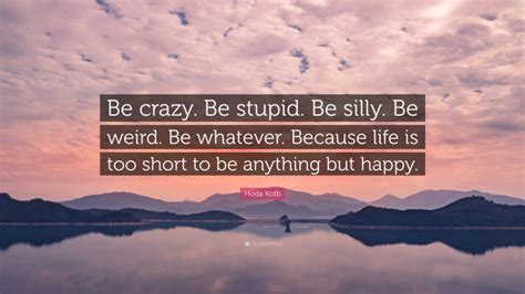 Hoda Kotb Quote Be Crazy Be Stupid Be Silly Be Weird Be Whatever