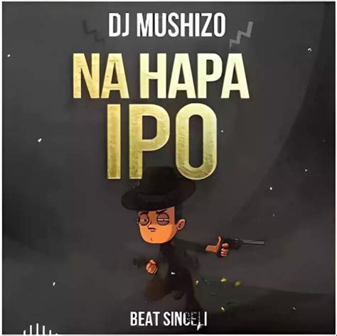 Audio Dj Mushizo Na Hapa Ipo Beat Singeli Download