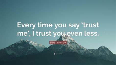 Leigh Bardugo Quote Every Time You Say ‘trust Me I Trust You Even