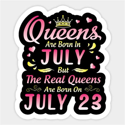 Queens Are Born In July But The Real Queens Are Born On July 23 Happy