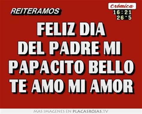 Feliz Dia Del Padre Mi Papacito Bello Te Amo Mi Amor Placas Rojas Tv