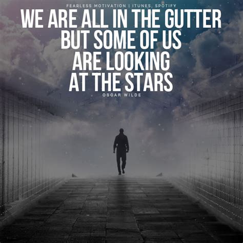 We Are All In The Gutter But Some Of Us Are Looking At The Stars